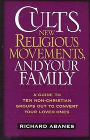 Cover of: Cults, new religious movements, and your family: a guide to ten non-Christian groups out to convert your loved ones