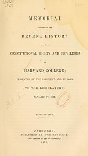 Cover of: A memorial concerning the recent history and the constitutional rights and privileges of Harvard college: presented by the president and fellows to the legislature, January 17, 1851.