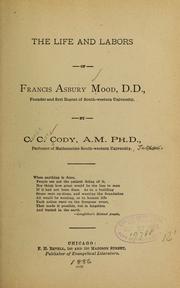 Cover of: The life and labors of Francis Asbury Mood, D. D.: founder and first regent of South-western university.