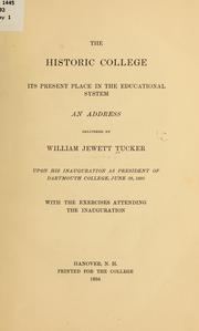 Cover of: The historic college: its present place in the educational system : an address delivered by William Jewett Tucker upon his inauguration as president of Dartmouth College, June 28, 1893, with the exercises attending the inauguration.