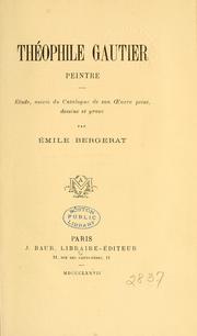 Cover of: Théophile Gautier, peintre: étude, suivie du catalogue de son oeuvre peint, dessiné et gravé