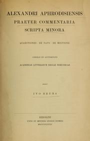 Cover of: Alexandri Aphrodisiensis praeter commentaria scripta minora: quaestiones de fato et de mixtione...