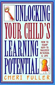 Cover of: Unlocking your child's learning potential by Cheri Fuller
