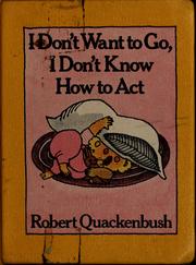 Cover of: I don't want to go, I don't know how to act by Robert M. Quackenbush