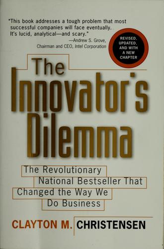 The innovator's dilemma by Clayton M. Christensen