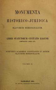 Cover of: Liber statutorum civitatis Ragusii compositus anno 1272: cum legibus aetate posteriore insertis atque cum summariis, adnotationibus et scholiis a veteribus juris consultis ragusinis additis