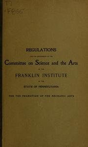 Cover of: Regulations for the government of the Committee on science and the arts of the Franklin institute of the state of Pennsylvania for the promotion of the mechanic arts | Franklin institute, Philadelphia. Committee on science and the arts. [from old catalog]