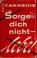 Cover of: Sorge Dich nicht-- lebe!
