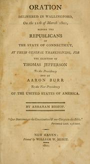 Cover of: Oration delivered in Wallingford, on the 11th of March 1801, before the Republicans of the state of Connecticut, at their general thanksgiving, for the election of Thomas Jefferson to the president and of Aaron Burr to the vice presidency of the United States of America