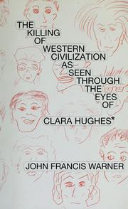 The killing of western civilization as seen through the eyes of Clara Hughes by John Francis Warner