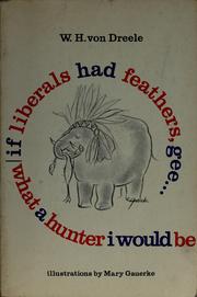 Cover of: If liberals had feathers ...: gee: what a hunter I would be: A collection of libertarian advice and comment