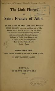 Cover of: The little flowers of Saint Francis of Assisi ...: In this book are contained certain little flowers, miracles, and devout examples of that glorious poor follower of Christ, Saint Francis, and of certain of his holy companions ...