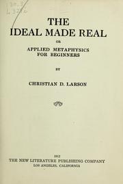 Cover of: The ideal made real, or, Applied metaphysics for beginners by Christian Daa Larson, Christian Daa Larson