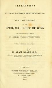 Cover of: Researches respecting the natural history, chemical analysis, and medicinal virtues, of the spur, or ergot of rye, when administered as a remedy in certain states of the uterus by Adam Neale