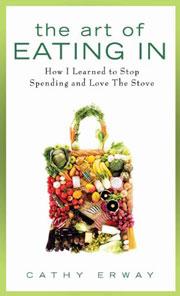 Cover of: The art of eating in: how I learned to stop spending and love the stove