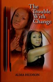 The trouble with change by Alma Hudson