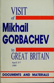 Cover of: Visit of Mikhail Gorbachev, General Secretary of the CPSU Central Committee, Chairman of the Presidium of the USSR Supreme Soviet, to Great Britain, April 5-7, 1989: documents and materials.