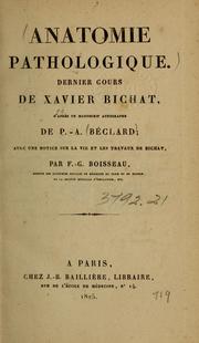 Cover of: Anatomie pathologique: dernier cours de Xavier Bichat, d'après un manuscrit autographe de P. A. Béclard ; avec une notice sur la vie et les travaux de Bichat par F.G. Boisseau