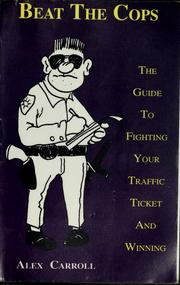 Cover of: Beat the cops: the guide to fighting your traffic ticket and winning