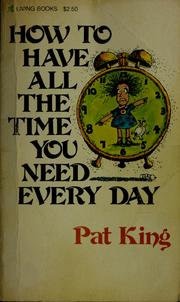 Cover of: How to have all the time you need everyday by Pat King