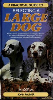 Cover of: A practical guide to selecting a large dog: an illustrated guide designed to help you choose the most suitable large dog for you and your home from over 80 international breeds