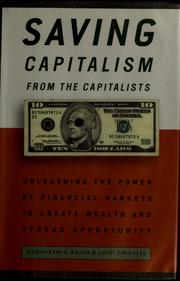 Cover of: Saving capitalism from the capitalists: unleashing the power of financial markets to create wealth and spread opportunity