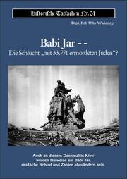 Cover of: Babi Jar--die Schlucht "mit 33.771 ermordeten Juden"? :auch an diesem Denkmal in Kiew werden Hinweise auf Babi Jar, deutsche Schuld und Zahlen abzuändern sein by Udo Walendy