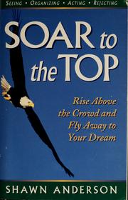 Cover of: Soar to the top: rise above the crowd and fly away to your dream