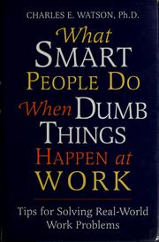 Cover of: What smart people do when dumb things happen at work: tips for solving real-world work problems