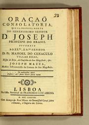 Cover of: Oraçaõ consolatoria, que na sensivel morte do Serenissimo Senhor D. Joseph Principe do Brasil: offerece ao Exmo., e Rmo. senhor D. Fr. Manoel do Cenaculo Villas Boas, Bispo de Béja, do conselho de Sua Magestade, &c