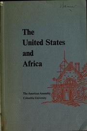 Cover of: The United States and Africa: background papers prepared for the use of participants and the Final report of the Thirteenth American Assembly, Arden House, Harriman Campus of Columbia University, Harriman, New York, May 1-4, 1958.