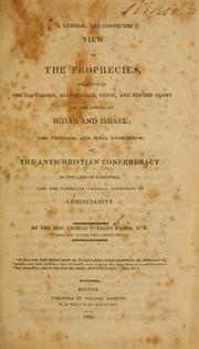 Cover of: A general and connected view of the prophecies: relative to the conversion, restoration, union, and future glory of the houses of Judah and Israel; the progress, and final overthrow, of the antichristian confederacy in the land of Palestine; and the ultimate general diffusion of Christianity