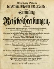 Cover of: Allgemeine Historie der Reisen zu Wasser und Lande, oder, Sammlung aller Reisebeschreibungen, welche bis itzo in verschiedenen Sprachen von allen Völkern herausgegeben worden: und einen vollständigen Begriff von der neuern Erdbeschreibung und Geschichte machen ...