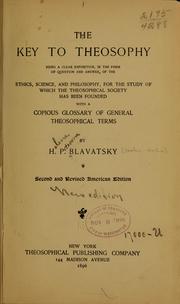 Cover of: The key to theosophy: being a clear exposition, in the form of question and answer, of the ethics, science, and philosophy for the study of which the Theosophical society has been founded, with a copious glossary of general theosophical terms