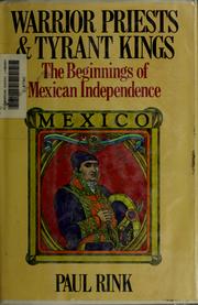 Cover of: Warrior priests and tyrant kings: the beginnings of Mexican independence
