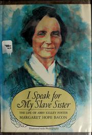 I speak for my slave sister: the life of Abby Kelley Foster by Margaret Hope Bacon
