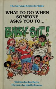 Cover of: What to do when someone asks you to-- "Baby-sit!" by Joy Berry