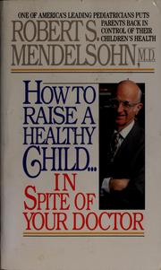 Cover of: How to raise a healthy child-- in spite of your doctor