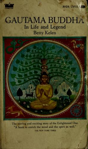 Gautama Buddha in life and legend by Betty Kelen