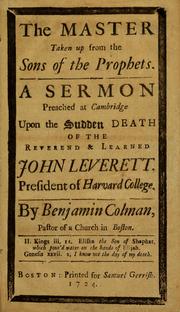 Cover of: The master taken up from the sons of the prophets: a sermon preached at Cambridge upon the sudden death of the reverend & learned John Leverett, President of Harvard College