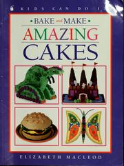 Cover of: Bake and make amazing cakes by Elizabeth MacLeod
