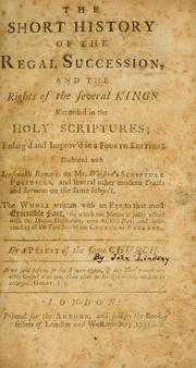 Cover of: The short history of the regal succession, and the rights of the several kings: recorded in the Holy Scriptures ... and several other modern tracts and sermons on the same subject ... and dedicated to all the true sons of the Church of England