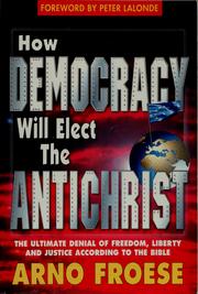 Cover of: How democracy will elect the Antichrist: the ultimate denial of freedom, liberty and justice according to the Bible