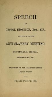 Cover of: Speech of George Thompson, Esq., M.P.: delivered at the Anti-Slavery Meeting, Broadmead, Bristol, September 4th, 1851