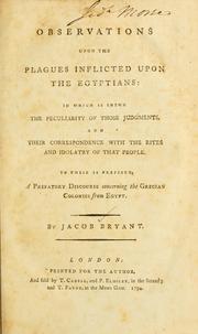 Cover of: Observations upon the plagues inflicted upon the Egyptians: in which is shewn the peculiarity of those judgments, and their correspondence with the rites and idolatry of that people by Jacob Bryant