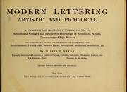 Cover of: Modern lettering, artistic and practical: a thorough and practical text-book for use in schools and colleges and for the self-instruction of architects, artists, decorators and sign writers; the construction of pen and ink designs for commercial uses; advertisements, letter heads, business cards, inscriptions, memorials, resolutions, etc