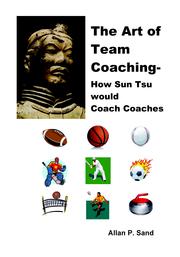 The Art of Team Coaching - How Sun Tsu would Coach Coaches by Allan P. Sand