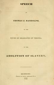 Cover of: Speech of Thomas J. Randolph: in the House of Delegates of Virginia : on the abolition of slavery