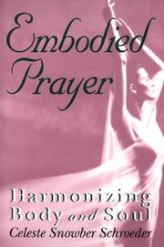 Embodied prayer by Celeste Snowber Schroeder