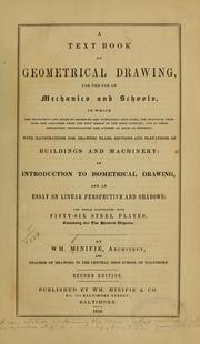 Cover of: A text-book of geometrical drawing, for the use of mechanics and schools, in which the definitions and rules of geometry are familiarly explained ... by Minifie, William
